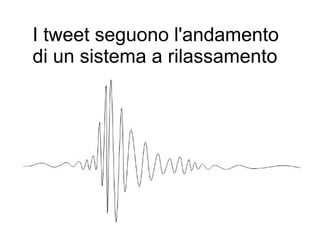 I tweet seguono l'andamento
di un sistema a rilassamento
 