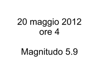 20 maggio 2012
    ore 4

Magnitudo 5.9
 