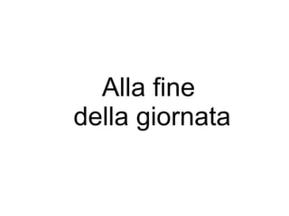 Alla fine
della giornata
 