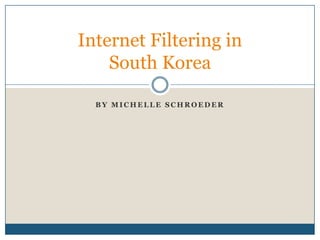 By Michelle Schroeder Internet Filtering in South Korea 