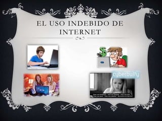 EL USO INDEBIDO DE
INTERNET
 