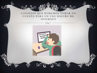 C O N S E J O S QU E P O D E M O S T O M A R E N
C U E N TA PA R A U N U S O S E G U RO D E
I N T E R N E T
 