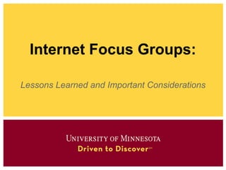 Internet Focus Groups:

Lessons Learned and Important Considerations
 