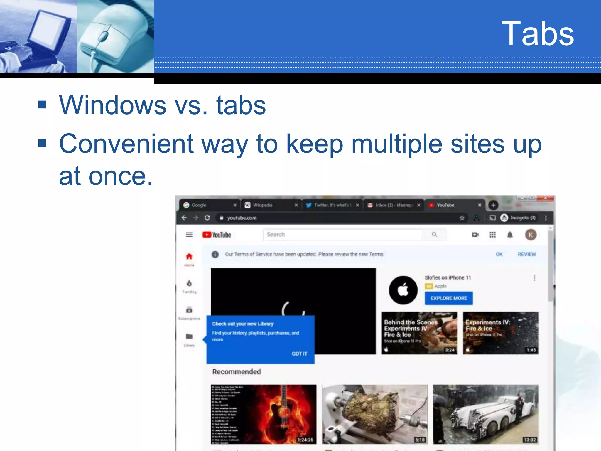 Tabs
 Windows vs. tabs
 Convenient way to keep multiple sites up
at once.
 