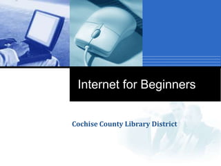 Internet for Beginners
Cochise County Library District
 