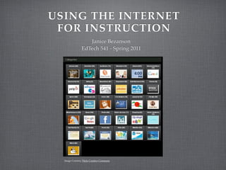 USING THE INTERNET
 FOR INSTRUCTION
                   Janice Bezanson
                EdTech 541 - Spring 2011




  Image Courtesy Flickr Creative Commons
 