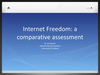Internet Freedom: a comparative assessment Dr Ian Brown Oxford Internet Institute University of Oxford 