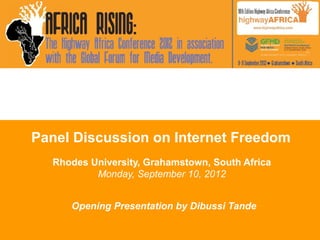 Panel Discussion on Internet Freedom
      Rhodes University, Grahamstown, South Africa
              Monday, September 10, 2012

            Time to Rein in the Internet?
An Overview of the Battle for the Control of Cyberspace.
        A Presentation by Dibussi Tande
 