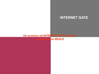 INTERNET GATE Un accesso ad INTERNET VIRTUALE per una sicurezza REALE 