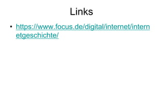 Links
• https://www.focus.de/digital/internet/intern
etgeschichte/
 