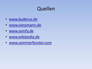 Quellen
• www.buderus.de
• www.viessmann.de
• www.somfy.de
• www.wikipedia.de
• www.sommerfenster.com
 