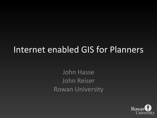 Internet enabled GIS for Planners John Hasse John Reiser Rowan University 