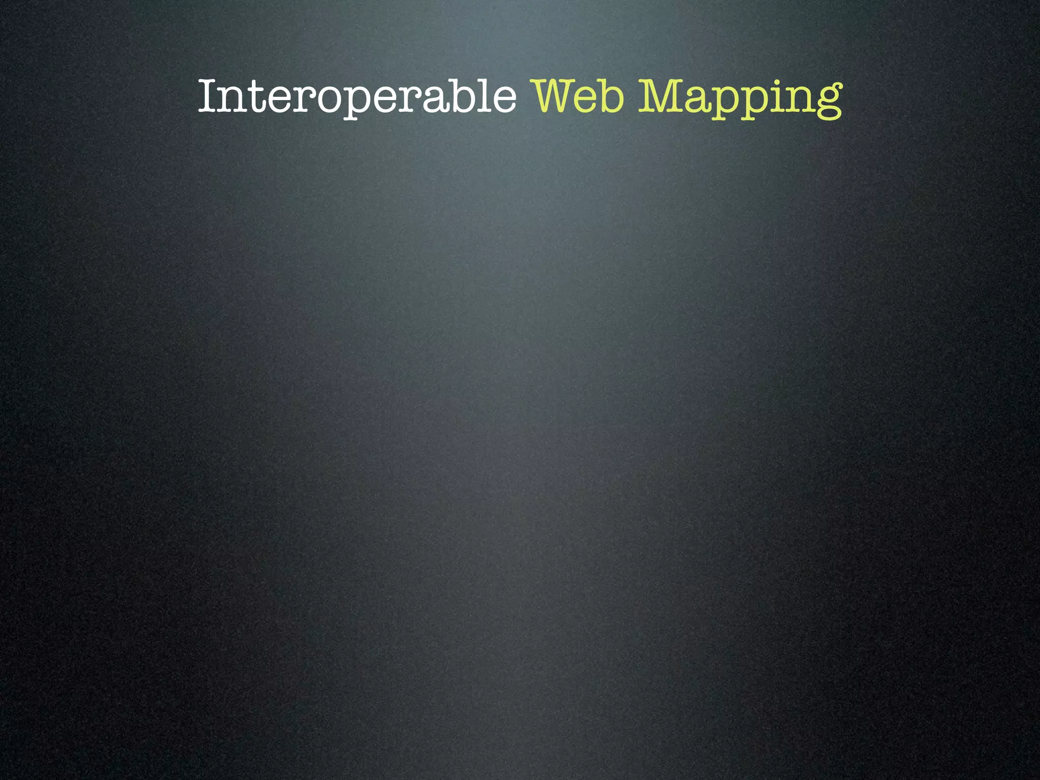 Interoperable Web Mapping
 
