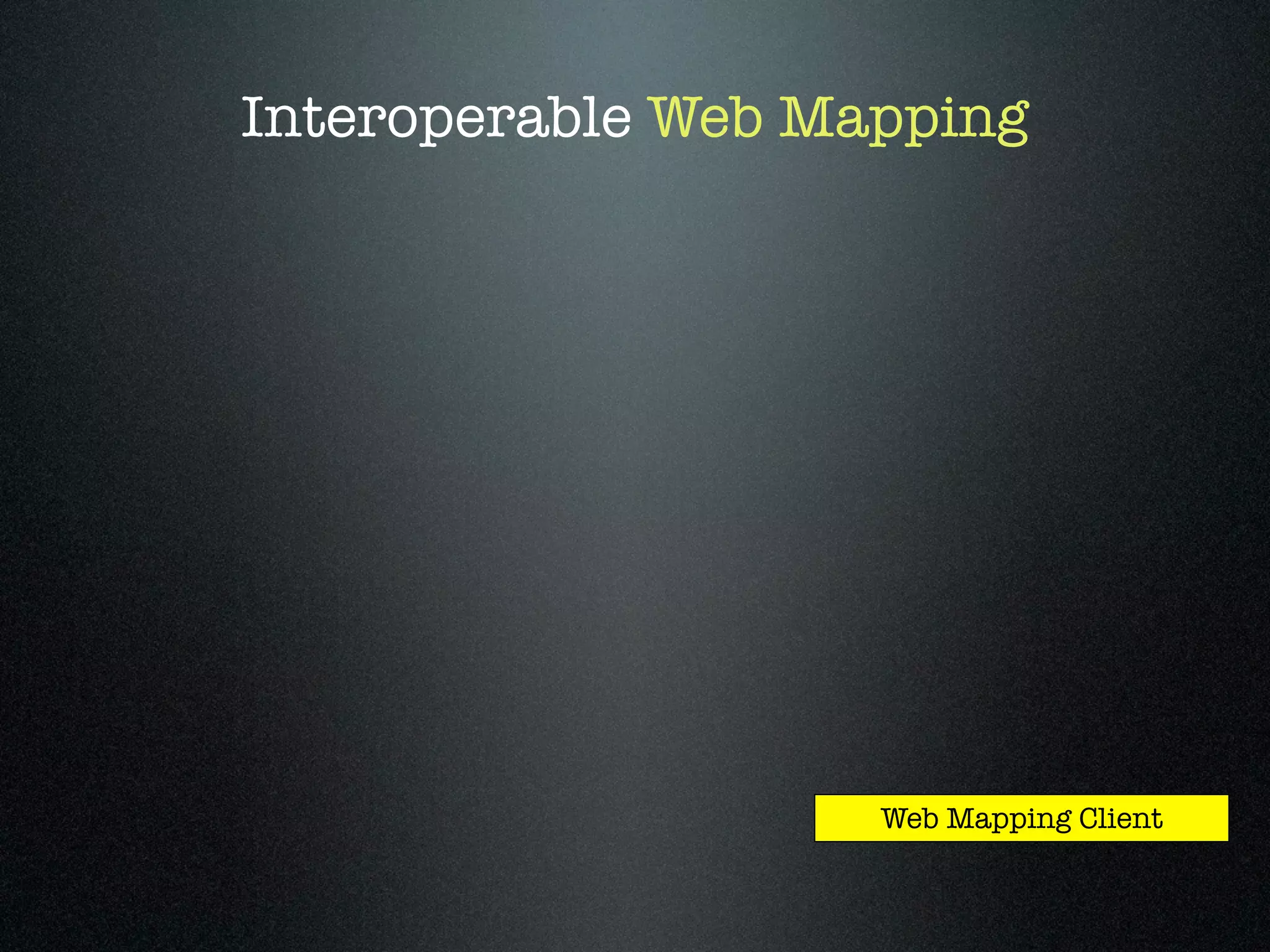 Interoperable Web Mapping




                    Web Mapping Client
 