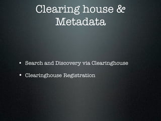 Clearing house &
          Metadata


• Search and Discovery via Clearinghouse

• Clearinghouse Registration
 