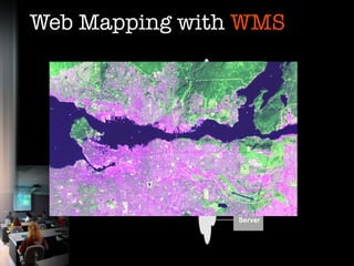 Web Mapping with WMS
                                          Map
                                         Server
    Viewer Client
           Web Browser
                                    Web Map Servers

                                          Map
                                         Server




                         internet
                                          Map
                                         Server




                                          Map
                                         Server
 