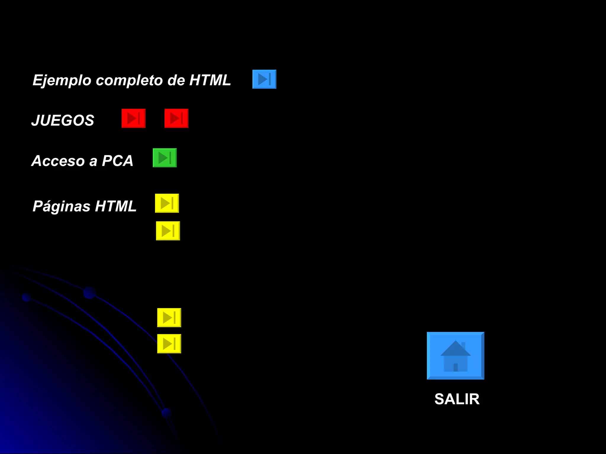 Ejemplo completo de HTML

JUEGOS

Acceso a PCA


Páginas HTML




                           SALIR
 