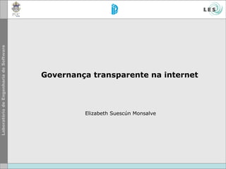 Governança   transparente   na  internet Elizabeth Suescún Monsalve 