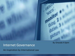 By Ghazala A Ajami
Internet Governance
An Inspiration by International Law
 