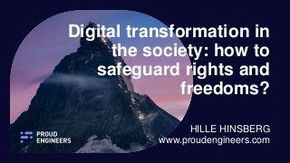 Digital transformation in
the society: how to
safeguard rights and
freedoms?
HILLE HINSBERG
www.proudengineers.com
 