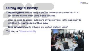 Strong Digital Identity
• Digital hygiene: ensure that people can authenticate themselves in a
convenient manner when usin...