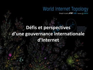 Défis et perspectives
d’une gouvernance internationale
d’Internet
17
 