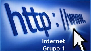 Internet
Grupo 1
 