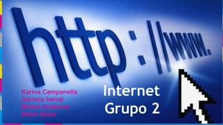 Internet
Grupo 2
Karina Campanella
Adriana barral
Melisa Gutierrez
Belen Salas
 