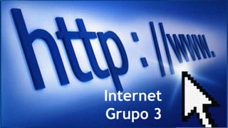 Internet
Grupo 3
 
