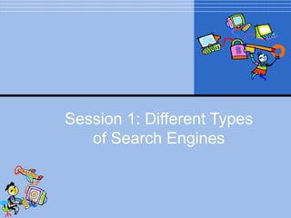 Session 1: Different Types of Search Engines 