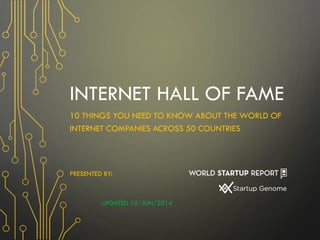 INTERNET HALL OF FAME
10 THINGS YOU NEED TO KNOW ABOUT THE WORLD OF
INTERNET COMPANIES ACROSS 50 COUNTRIES
PRESENTED BY:
UPDATED 16/JUN/2014
 