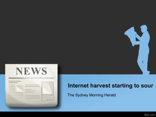 Internet harvest starting to sour
The Sydney Morning Herald
 
