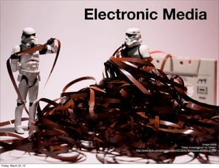 Electronic Media




                                                                                     Image credit
   ...