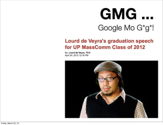 GMG ...
                       Google Mo G*g*!




Friday, March 22, 13
 