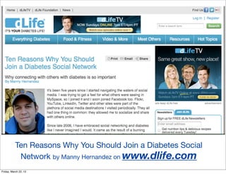 Ten Reasons Why You Should Join a Diabetes Social
            Network by Manny Hernandez on www.dlife.com
Friday, March 22, 13
 