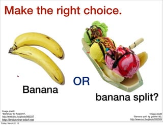 Make the right choice.




                  `               OR
                       Banana
                            ...