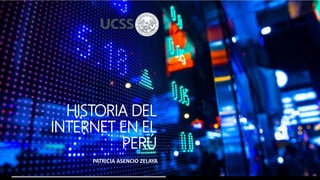 HISTORIA DEL
INTERNET EN EL
PERÚ
PATRICIA ASENCIO ZELAYA
 