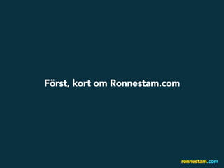 Först, kort om Ronnestam.com
 