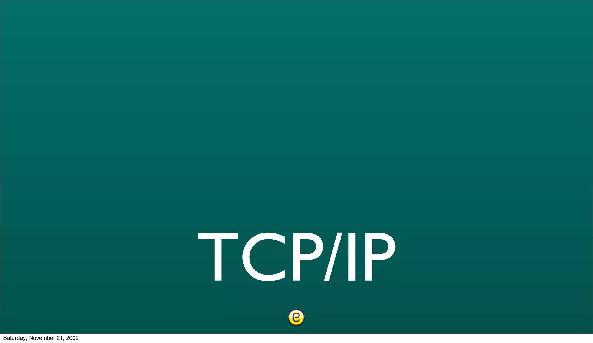 TCP/IP
Saturday, November 21, 2009
 