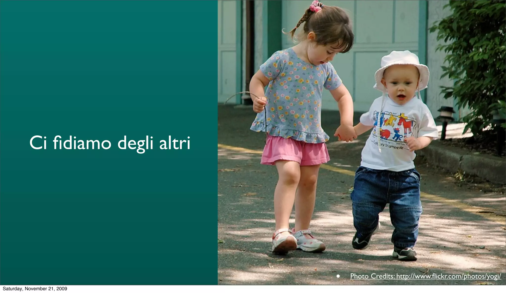 Ci ﬁdiamo degli altri




                                  •   Photo Credits: http://www.ﬂickr.com/photos/yogi/
Saturday, November 21, 2009
 