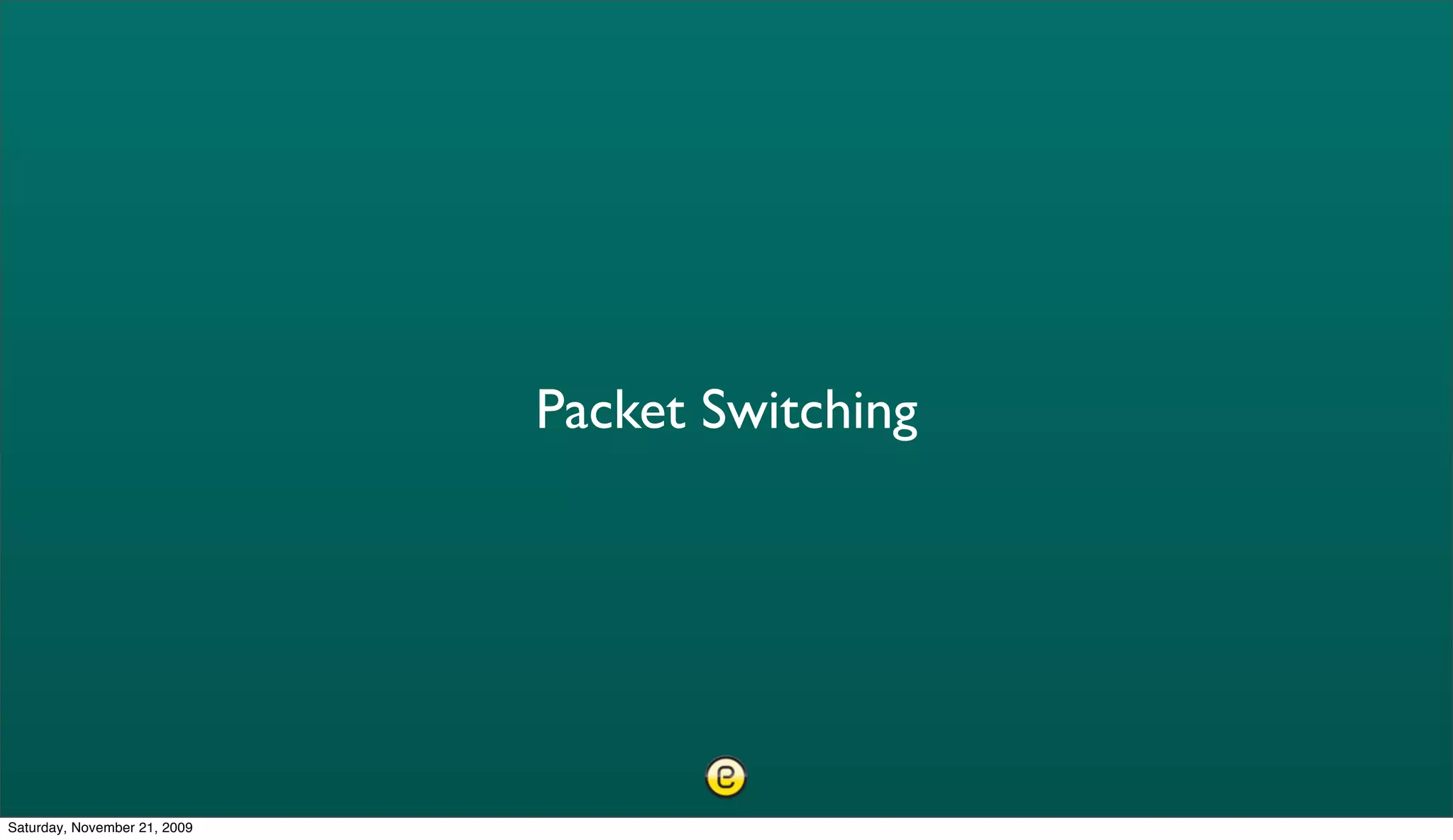 Packet Switching




Saturday, November 21, 2009
 