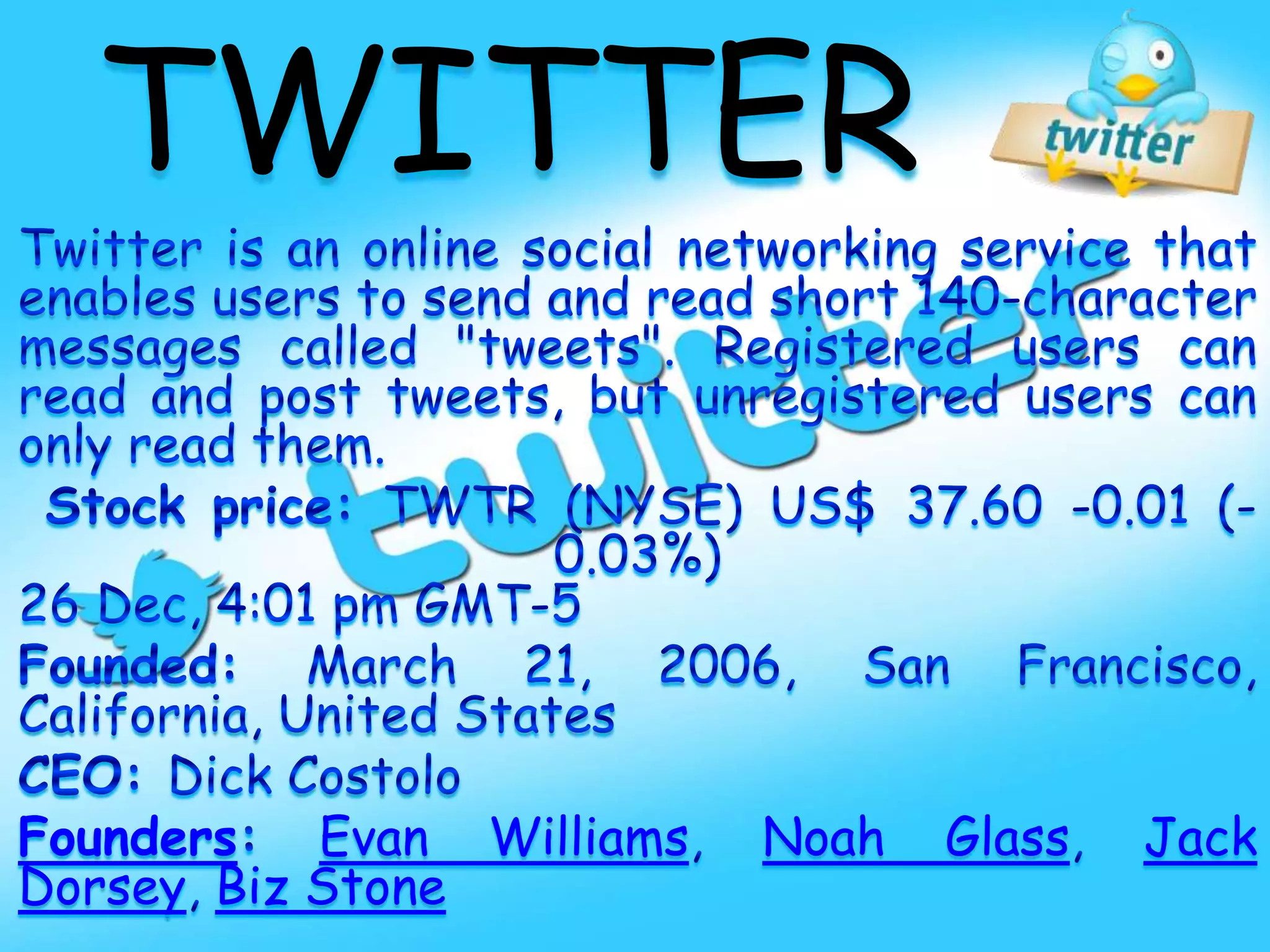 TWITTER
Founders Evan Williams Noah Glass Jack
Dorsey Biz Stone
 