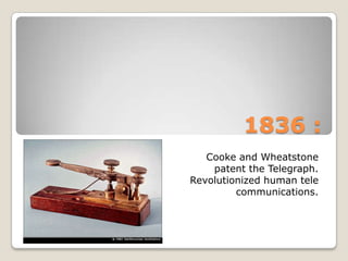 1836 :Cooke and Wheatstone patent the Telegraph.Revolutionized human telecommunications.