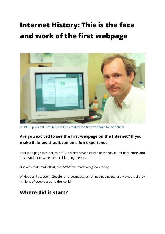 Internet History: This is the face
and work of the first webpage
In 1989, physicist Tim Berners-Lee created the first webpage for scientists
Are you excited to see the first webpage on the Internet? If you
make it, know that it can be a fun experience.
That web page was not colorful, it didn't have pictures or videos, it just had letters and
links. And there were some misleading menus.
But with that small effort, the WWW has made a big leap today.
Wikipedia, Facebook, Google, and countless other Internet pages are viewed daily by
millions of people around the world.
Where did it start?
 