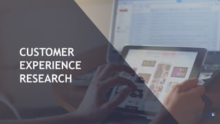 CUSTOMER
EXPERIENCE
RESEARCH
 