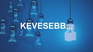 KEVESEBB...
 