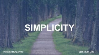 #InternetHungary20 Szabó Edit Ditte
SIMPLICITY
 