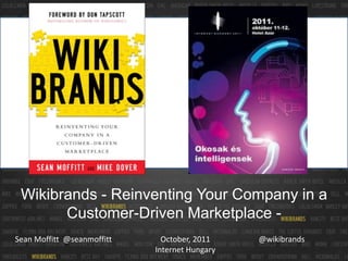 Wikibrands - Reinventing Your Company in a Customer-Driven Marketplace - October, 2011Internet Hungary @wikibrands Sean Moffitt  @seanmoffitt 