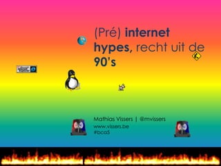(Pré) internet hypes, recht uit de 90’s  Mathias Vissers | @mvissers www.vissers.be#bca5 