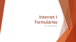 Internet I
Formulários
Prof. Manoel Afonso
 